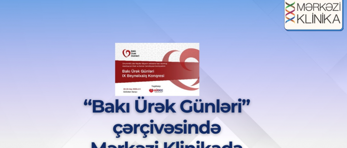 “Bakı Ürək Günləri” 9-cu Beynəlxalq Konqresi Mərkəzi Klinikada keçirildi
